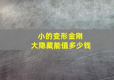 小的变形金刚 大隐藏能值多少钱